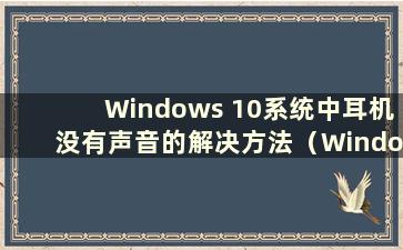 Windows 10系统中耳机没有声音的解决方法（Windows 10系统中耳机没有声音）